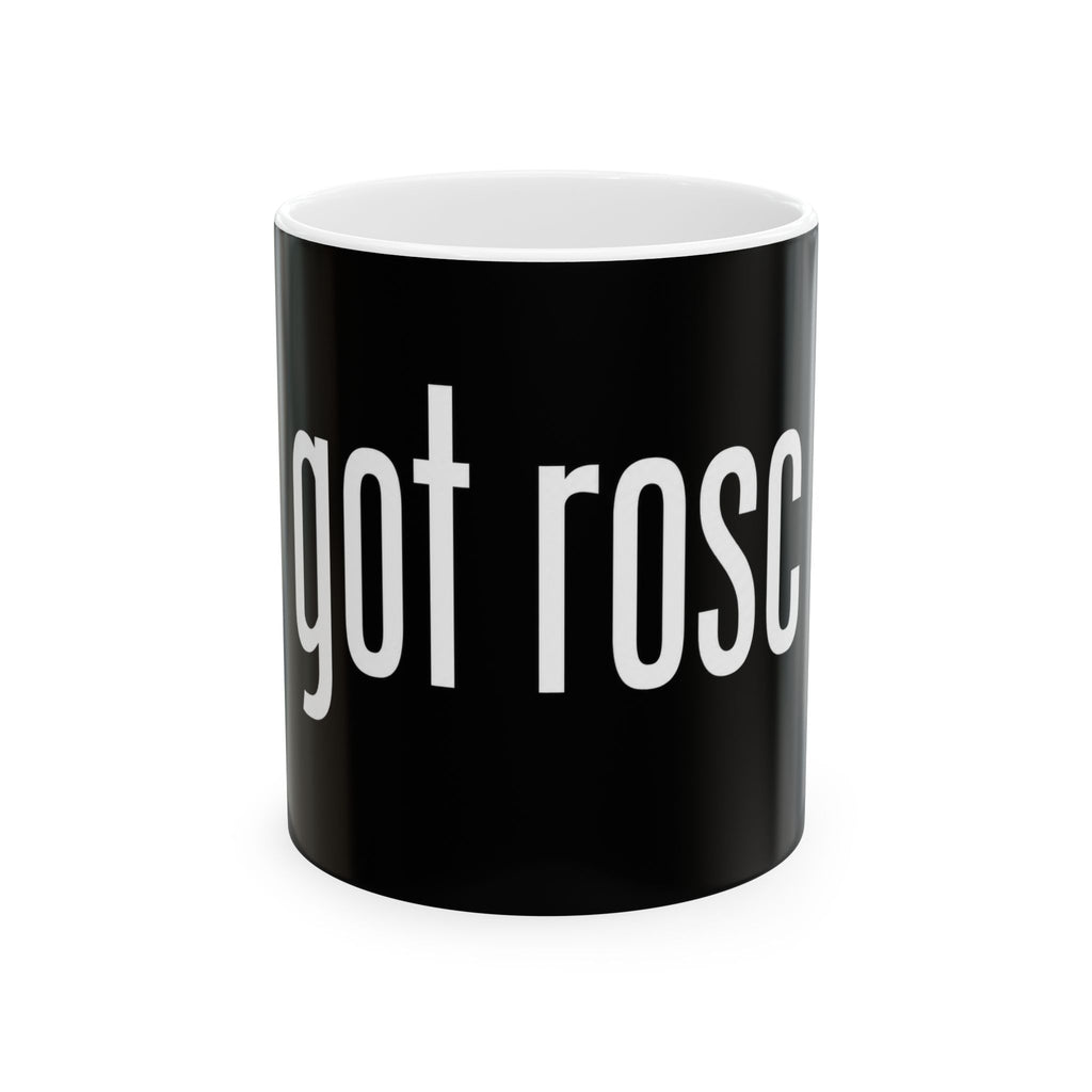 Got Roscoe Ceramic Mug — Funny Black Coffee Cup for Pet/Name Lovers (11oz, 15oz)