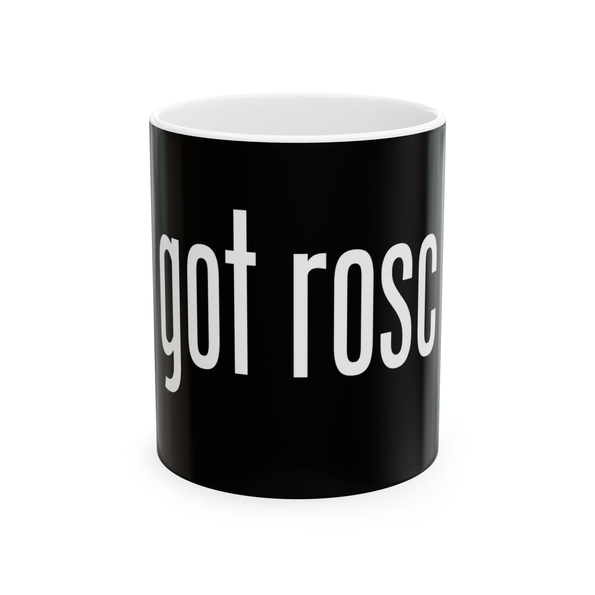 Got Roscoe Ceramic Mug — Funny Black Coffee Cup for Pet/Name Lovers (11oz, 15oz)